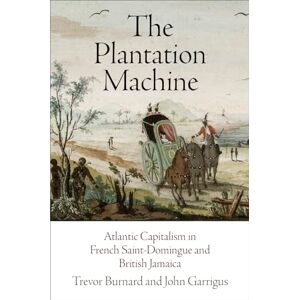 Burnard, Trevor The Plantation Machine: Atlantic Capitalism in French Saint-Domingue and British Jamaica (The Early Modern Americas) Burnard, Trevor The Plantation Machine: Atlantic Capitalism in French Saint-Domingue and British Jamaica (The Early Modern Americas)