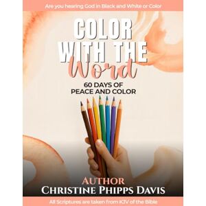 Phipps Davis, Christine Color with the Word: 60 Days of Peace and Color Phipps Davis, Christine Color with the Word: 60 Days of Peace and Color