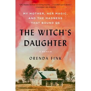 Fink, Orenda The Witch's Daughter: My Mother, Her Magic, and the Madness That Bound Us Fink, Orenda The Witch's Daughter: My Mother, Her Magic, and the Madness That Bound Us