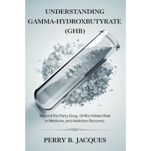Jacques, Perry B. Understanding Gamma-Hydroxybutyrate (GHB): Beyond the Party Drug, GHB’s Hidden Role in Medicine, Sleep, and Addiction Recovery. Jacques, Perry B. Understanding Gamma-Hydroxybutyrate (GHB): Beyond the Party Drug, GHB’s Hidden Role in Medicine, Sleep, and Addiction Recovery.