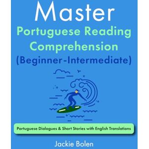 Bolen, Jackie Master Portuguese Reading Comprehension (Beginner-Intermediate): Portuguese Dialogues & Short Stories with English Translations (Learn Portuguese Through English) Bolen, Jackie Master Portuguese Reading Comprehension (Beginner-Intermediate): Portuguese Dialogues & Short Stories with English Translations (Learn Portuguese Through English)