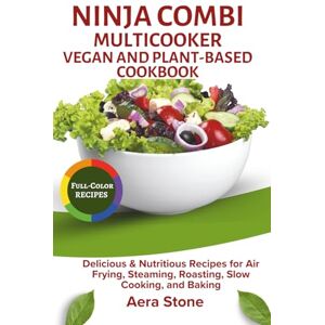 Stone, Aera Ninja Combi Multicooker Vegan & Plant-Based Cookbook: Delicious & Nutritious Recipes for Air Frying, Steaming, Roasting, Slow Cooking, and Baking Stone, Aera Ninja Combi Multicooker Vegan & Plant-Based Cookbook: Delicious & Nutritious Recipes for Air Frying, Steaming, Roasting, Slow Cooking, and Baking