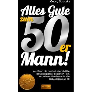 Strotzka, Georg Alles Gute zum Fünfziger, Mann!: Als Mann die zweite Lebenshälfte bewusst positiv gestalten – ein besonderes Geschenk zum Geburtstag ab 50 und danach Strotzka, Georg Alles Gute zum Fünfziger, Mann!: Als Mann die zweite Lebenshälfte bewusst positiv gestalten – ein besonderes Geschenk zum Geburtstag ab 50 und danach