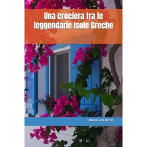 Bettini, Liliana Carla Una crociera tra le leggendarie Isole Greche: L'edonistica Mykonos, la vulcanica Santorini, l'antica Delo, la vivace Corfù, la suggestiva Cefalonia, ... la mitica Rodi e la selvaggia Creta. Bettini, Liliana Carla Una crociera tra le leggendarie Isole Greche: L'edonistica Mykonos, la vulcanica Santorini, l'antica Delo, la vivace Corfù, la suggestiva Cefalonia, ... la mitica Rodi e la selvaggia Creta.