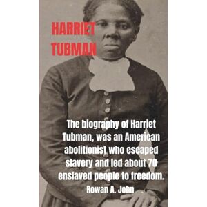 A. John, Rowan HARRIET TUBMAN: The biography of Harriet Tubman, was an American abolitionist who escaped slavery and led about 70 enslaved people, including her family and friends, to freedom. A. John, Rowan HARRIET TUBMAN: The biography of Harriet Tubman, was an American abolitionist who escaped slavery and led about 70 enslaved people, including her family and friends, to freedom.