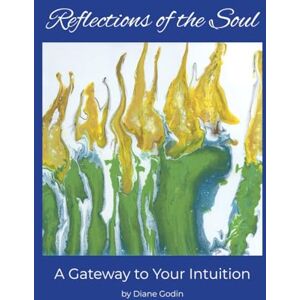 Godin, Diane Reflections of the Soul: A Gateway to Your Intuition Godin, Diane Reflections of the Soul: A Gateway to Your Intuition