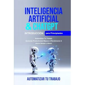 Kesarwani, Shikha Inteligencia Artificial Para Principiantes: Inteligencia Artificial Para Principiantes, Chatgpt Para Principiantes Automatizar tu trabajo.Aumentar productividad mejorar el rendimient Kesarwani, Shikha Inteligencia Artificial Para Principiantes: Inteligencia Artificial Para Principiantes, Chatgpt Para Principiantes Automatizar tu trabajo.Aumentar productividad mejorar el rendimient