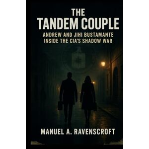 Ravenscroft, Manuel A. The Tandem Couple: Andrew and Jihi Bustamante Inside the CIA’s Shadow War Ravenscroft, Manuel A. The Tandem Couple: Andrew and Jihi Bustamante Inside the CIA’s Shadow War