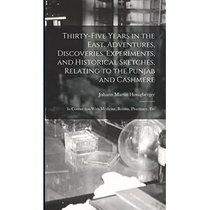 Honigberger, Johann Martin Thirty-five Years in the East. Adventures, Discoveries, Experiments, and Historical Sketches, Relating to the Punjab and Cashmere; in Connection With Medicine, Botany, Pharmacy, Etc Honigberger, Johann Martin Thirty-five Years in the East. Adventures, Discoveries, Experiments, and Historical Sketches, Relating to the Punjab and Cashmere; in Connection With Medicine, Botany, Pharmacy, Etc
