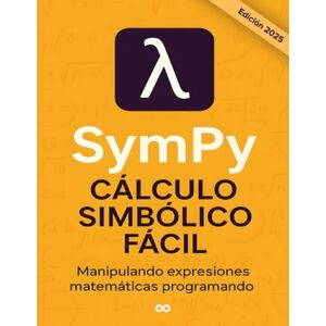 González Marín, Alejandra SymPy cálculo simbólico fácil: Resuelve ecuaciones y manipula expresiones matemáticas con Python. Tu guía de inicio en Español. González Marín, Alejandra SymPy cálculo simbólico fácil: Resuelve ecuaciones y manipula expresiones matemáticas con Python. Tu guía de inicio en Español.