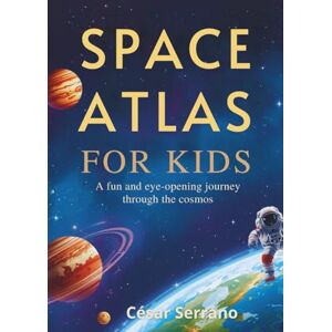 Serrano, César SPACE ATLAS FOR KIDS: A Fun and Eye-Opening Journey Through the Cosmos (Little Explorers of the Cosmos) Serrano, César SPACE ATLAS FOR KIDS: A Fun and Eye-Opening Journey Through the Cosmos (Little Explorers of the Cosmos)