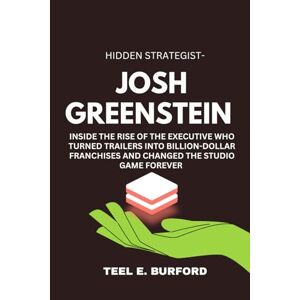 Burford, Teel E. Hidden Strategist- Josh Greenstein: Inside the Rise of the Executive Who Turned Trailers Into Billion-Dollar Franchises and Changed the Studio Game Forever Burford, Teel E. Hidden Strategist- Josh Greenstein: Inside the Rise of the Executive Who Turned Trailers Into Billion-Dollar Franchises and Changed the Studio Game Forever