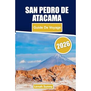 Sunny, Lenah San Pedro de Atacama Guide de voyage 2026: Découvrez San Pedro de Atacama : le paradis désertique chilien de plateaux salés, geysers, lagunes et ciels étoilés Sunny, Lenah San Pedro de Atacama Guide de voyage 2026: Découvrez San Pedro de Atacama : le paradis désertique chilien de plateaux salés, geysers, lagunes et ciels étoilés