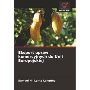 Lamptey, Samuel Nii Lante Eksport upraw komercyjnych do Unii Europejskiej Lamptey, Samuel Nii Lante Eksport upraw komercyjnych do Unii Europejskiej