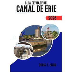 Burd, Doris T. GUÍA DE VIAJE DEL CANAL DE ERIE 2026: Los mejores recorridos en barco por los canales de Nueva York, rutas en bicicleta, recorridos panorámicos y consejos de viaje de 2026. Burd, Doris T. GUÍA DE VIAJE DEL CANAL DE ERIE 2026: Los mejores recorridos en barco por los canales de Nueva York, rutas en bicicleta, recorridos panorámicos y consejos de viaje de 2026.