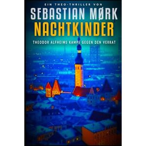 Mørk, Sebastian Nachtkinder: Theodor Alfheims Kampf gegen den Verrat (Die Theodor-Alfheim-Reihe Theo-thriller) Mørk, Sebastian Nachtkinder: Theodor Alfheims Kampf gegen den Verrat (Die Theodor-Alfheim-Reihe Theo-thriller)