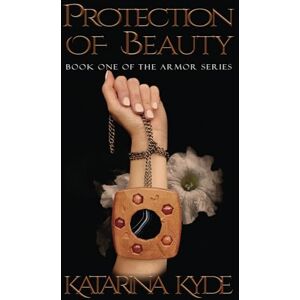 Kyde, Katarina Protection of Beauty: A New Adult Contemporary Fantasy: 1 (The Armor Series) Kyde, Katarina Protection of Beauty: A New Adult Contemporary Fantasy: 1 (The Armor Series)