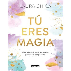 Chica, Laura Tú Eres Magia / You Are Magic: Vive una Vida llena de magia, presencia y expansión (Inspiración y creatividad) Chica, Laura Tú Eres Magia / You Are Magic: Vive una Vida llena de magia, presencia y expansión (Inspiración y creatividad)