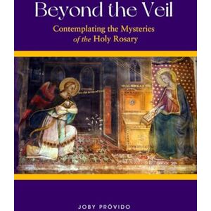 Joby Beyond The Veil: Contemplating the Mysteries of the Holy Rosary Joby Beyond The Veil: Contemplating the Mysteries of the Holy Rosary