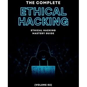Ahmed The Complete Ethical Hacking Mastery Guide (Volume 02) Ahmed The Complete Ethical Hacking Mastery Guide (Volume 02)