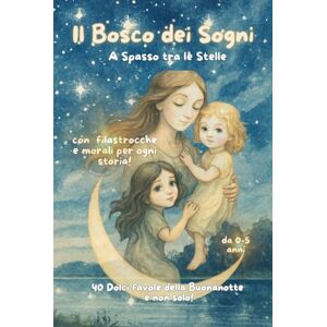 Hope, Tatiana Abigail Il Bosco dei Sogni. A Spasso tra le stelle.: 40 Favole della Buonanotte Rilassanti ed Educative per Bambini dagli 0 ai 5 anni con Morali e Filastrocche. Hope, Tatiana Abigail Il Bosco dei Sogni. A Spasso tra le stelle.: 40 Favole della Buonanotte Rilassanti ed Educative per Bambini dagli 0 ai 5 anni con Morali e Filastrocche.