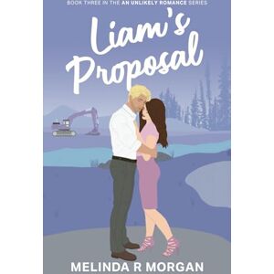 Morgan, Melinda R Liam's Proposal: Book 3 of An Unlikely Romance Morgan, Melinda R Liam's Proposal: Book 3 of An Unlikely Romance
