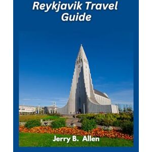 B. Allen, Jerry Reykjavik Travel Guide 2025: Explore the Natural Wonders and Culture of Iceland B. Allen, Jerry Reykjavik Travel Guide 2025: Explore the Natural Wonders and Culture of Iceland