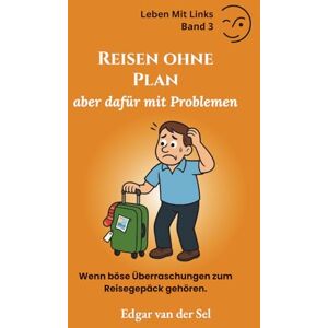 der Sel, Edgar van Reisen ohne Plan aber dafür mit Problemen: Wenn böse Überraschungen zum Reisegepäck gehören der Sel, Edgar van Reisen ohne Plan aber dafür mit Problemen: Wenn böse Überraschungen zum Reisegepäck gehören