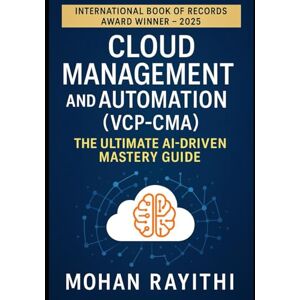 Rayithi, Mohan Cloud Management and Automation (VCP-CMA): The Ultimate AI-Driven Mastery Guide Rayithi, Mohan Cloud Management and Automation (VCP-CMA): The Ultimate AI-Driven Mastery Guide