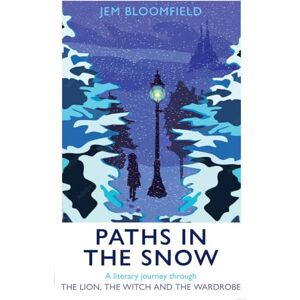 Bloomfield, Jem Paths in the Snow: A Literary Journey through The Lion, the Witch and the Wardrobe Bloomfield, Jem Paths in the Snow: A Literary Journey through The Lion, the Witch and the Wardrobe