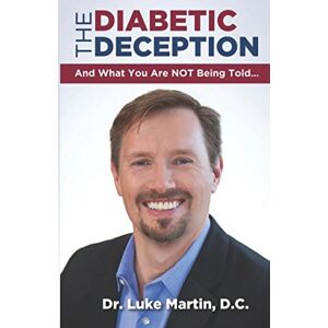 Martin DC, Dr. Luke The Diabetic Deception: And What You Are NOT Being Told Martin DC, Dr. Luke The Diabetic Deception: And What You Are NOT Being Told