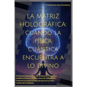 de la Conciencia, El Explorador La Matriz Holográfica: Cuando la Física Cuántica Encuentra a lo Divino: "La teoría revolucionaria que une Gateway CIA, el universo holográfico de ... eres un nodo cuántico de lo Absoluto de la Conciencia, El Explorador La Matriz Holográfica: Cuando la Física Cuántica Encuentra a lo Divino: "La teoría revolucionaria que une Gateway CIA, el universo holográfico de ... eres un nodo cuántico de lo Absoluto