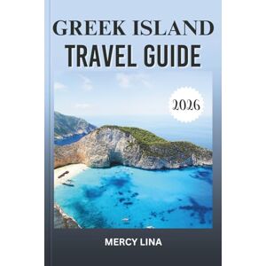 Lina, Mercy GREEK ISLAND TRAVEL GUIDE 2026: Explore Hidden Beaches, Vibrant Villages, Ancient Ruins, and Top Destinations for the Ultimate Adventure. Lina, Mercy GREEK ISLAND TRAVEL GUIDE 2026: Explore Hidden Beaches, Vibrant Villages, Ancient Ruins, and Top Destinations for the Ultimate Adventure.
