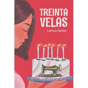 Garlez, Leticia Treinta velas: Lista de cosas que hacer antes de los treinta Garlez, Leticia Treinta velas: Lista de cosas que hacer antes de los treinta