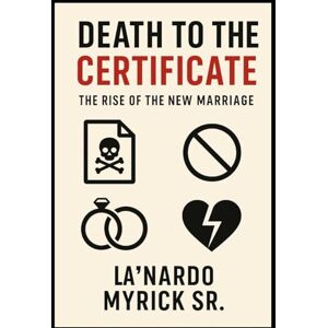 Myrick Sr., La’Nardo Death to the Certificate: The Rise of the New Marriage Myrick Sr., La’Nardo Death to the Certificate: The Rise of the New Marriage