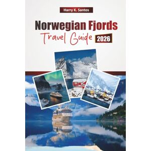 Santos, Harry K. Norwegian Fjords TRAVEL GUIDE 2026: Discover Norway’s Coastline with Top Things to Do, Scenic Cruises, Hiking Trails, Local Cuisine, and Travel Tips Santos, Harry K. Norwegian Fjords TRAVEL GUIDE 2026: Discover Norway’s Coastline with Top Things to Do, Scenic Cruises, Hiking Trails, Local Cuisine, and Travel Tips