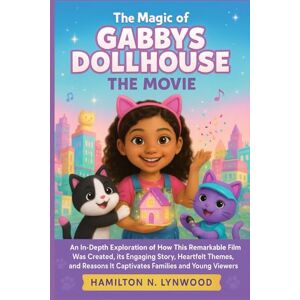 LYNWOOD, HAMILTON N. The Magic of Gabby’s Dollhouse: The Movie: An in-depth exploration of how this remarkable film was created, its engaging story, heartfelt themes, and reasons it captivates families and young viewers. LYNWOOD, HAMILTON N. The Magic of Gabby’s Dollhouse: The Movie: An in-depth exploration of how this remarkable film was created, its engaging story, heartfelt themes, and reasons it captivates families and young viewers.
