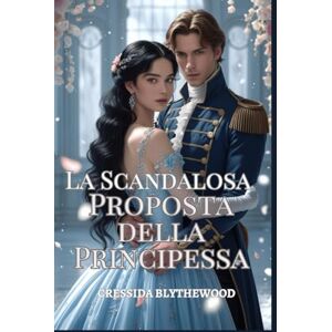 Blythewood, Cressida La Scandalosa Proposta della Principessa: Un romanzo di Reggenza Spiritoso, Divertente e Dolce (I Cuori scandalosi) Blythewood, Cressida La Scandalosa Proposta della Principessa: Un romanzo di Reggenza Spiritoso, Divertente e Dolce (I Cuori scandalosi)