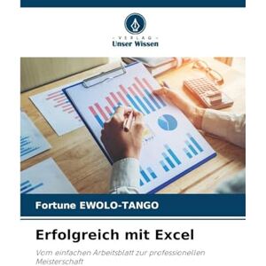 Ewolo-Tango, Fortune Erfolgreich mit Excel: Vom einfachen Arbeitsblatt zur professionellen Meisterschaft Ewolo-Tango, Fortune Erfolgreich mit Excel: Vom einfachen Arbeitsblatt zur professionellen Meisterschaft