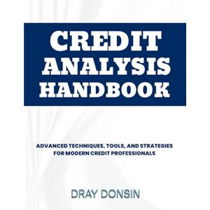 Donsin, Dray Credit Analysis Handbook: Advanced Techniques, Tools, and Strategies for Modern Credit Professionals (Credit and Finance series) Donsin, Dray Credit Analysis Handbook: Advanced Techniques, Tools, and Strategies for Modern Credit Professionals (Credit and Finance series)