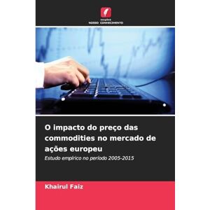 Faiz, Khairul O impacto do preço das commodities no mercado de ações europeu: Estudo empírico no período 2005-2015 Faiz, Khairul O impacto do preço das commodities no mercado de ações europeu: Estudo empírico no período 2005-2015