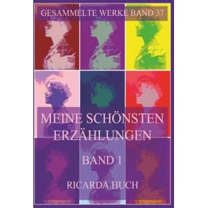Huch, Ricarda Meine schönsten Erzählungen, Band 1: Die Goldinsel, Haduvig im Kreuzgang, Die Hugenottin, Der Mondreigen von Schlaraffis, Fra Celeste, Patatini u.v.m. (Ricarda Huch Gesammelte Werke) Huch, Ricarda Meine schönsten Erzählungen, Band 1: Die Goldinsel, Haduvig im Kreuzgang, Die Hugenottin, Der Mondreigen von Schlaraffis, Fra Celeste, Patatini u.v.m. (Ricarda Huch Gesammelte Werke)