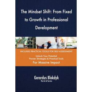 Gerardus Blokdyk - The Art of Service The Mindset Shift: From Fixed to Growth in Professional Development Gerardus Blokdyk - The Art of Service The Mindset Shift: From Fixed to Growth in Professional Development