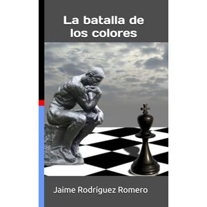 Rodríguez Romero, Jaime La batalla de los colores: Relatos ajedrecísticos Rodríguez Romero, Jaime La batalla de los colores: Relatos ajedrecísticos