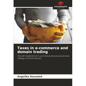 Hanzalek, Angelika Taxes in e-commerce and domain trading: The VAT treatment of e-commerce services and domain trading in income tax law Hanzalek, Angelika Taxes in e-commerce and domain trading: The VAT treatment of e-commerce services and domain trading in income tax law