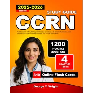 V. Wright, George CCRN study guide 2025-2026: Ace the Exam with 1,200 Targeted Practice Questions with Detailed Rationales, Case Studies and Proven Strategies to Boost Your Critical Care Career V. Wright, George CCRN study guide 2025-2026: Ace the Exam with 1,200 Targeted Practice Questions with Detailed Rationales, Case Studies and Proven Strategies to Boost Your Critical Care Career