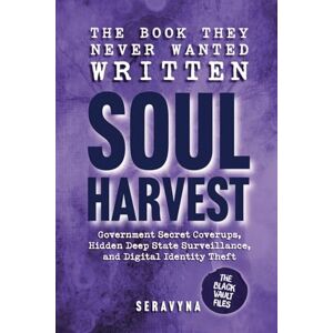 Seravyna Soul Harvest Hidden Government Secrets, Deep State Coverups, and the Online Systems Stealing Your Digital Identity: How Surveillance & Cyber Data ... Swore Didn’t Exist (The Black Vault Series) Seravyna Soul Harvest Hidden Government Secrets, Deep State Coverups, and the Online Systems Stealing Your Digital Identity: How Surveillance & Cyber Data ... Swore Didn’t Exist (The Black Vault Series)