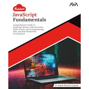 Chopade, Dr. Rupali Mahesh Kickstart JavaScript Fundamentals: Comprehensive Guide to JavaScript Syntax, Code Structure, DOM, Events, Async Programming, APIs, and Real-World Web Development (English Edition) Chopade, Dr. Rupali Mahesh Kickstart JavaScript Fundamentals: Comprehensive Guide to JavaScript Syntax, Code Structure, DOM, Events, Async Programming, APIs, and Real-World Web Development (English Edition)