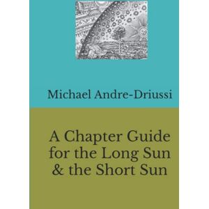 Andre-Driussi, Michael A Chapter Guide for the Long Sun & the Short Sun (Sirius Fiction Chapter Guides) Andre-Driussi, Michael A Chapter Guide for the Long Sun & the Short Sun (Sirius Fiction Chapter Guides)
