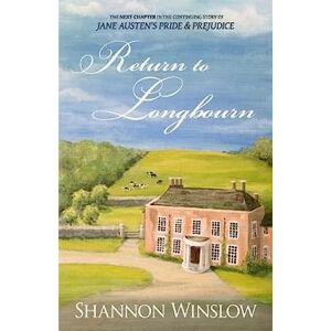 Winslow, Shannon Return To Longbourn: The Next Chapter in the Continuing Story of Jane Austen's Pride and Prejudice: 2 (The Darcys of Pemberley) Winslow, Shannon Return To Longbourn: The Next Chapter in the Continuing Story of Jane Austen's Pride and Prejudice: 2 (The Darcys of Pemberley)